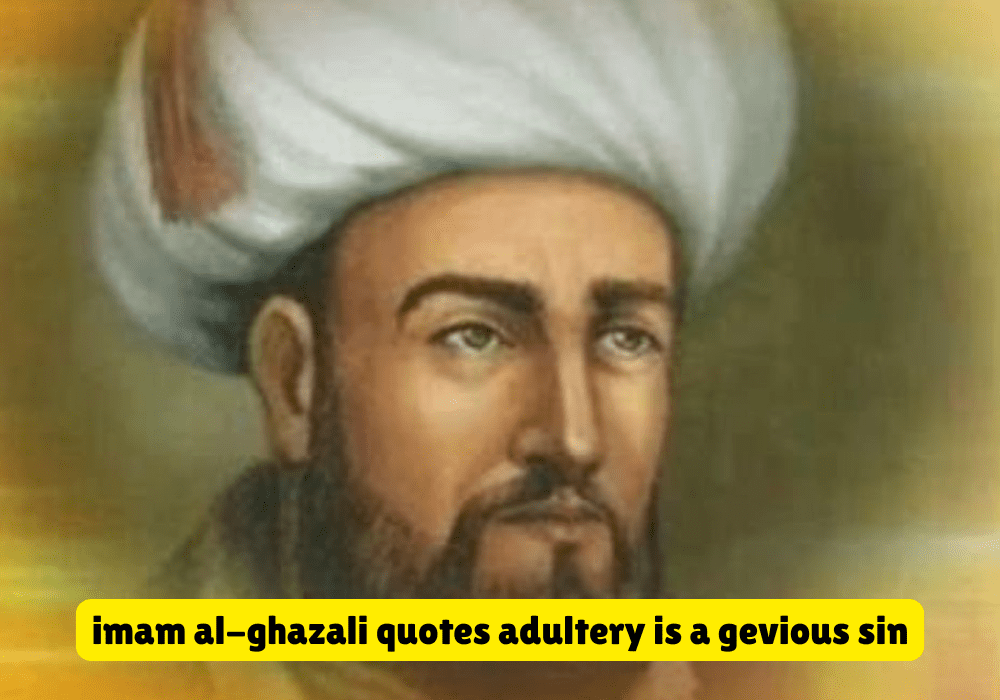 Imam Al-Ghazali Quotes on Adultery: Why imam al-ghazali quotes adultery is a gevious sin