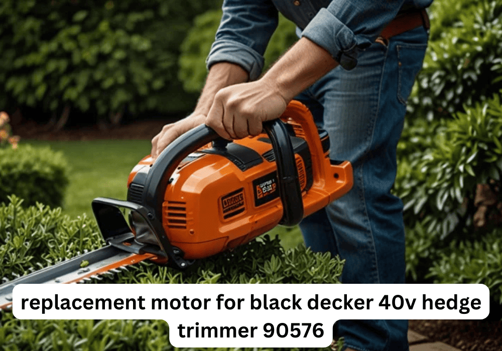 Replacement Motor for black decker 40v hedge trimmer 90576: Everything You Need to Know